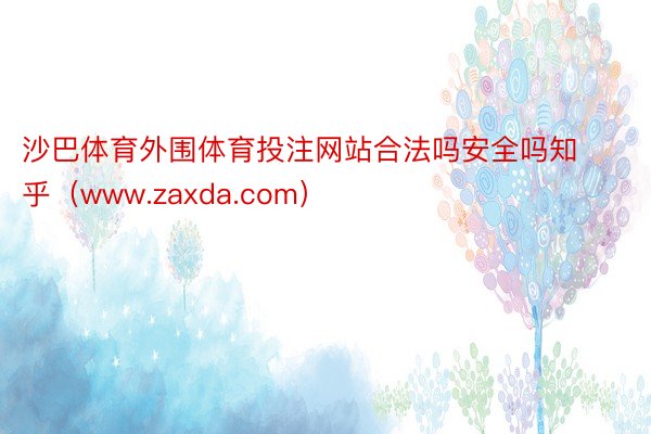 沙巴体育外围体育投注网站合法吗安全吗知乎（www.zaxda.com）