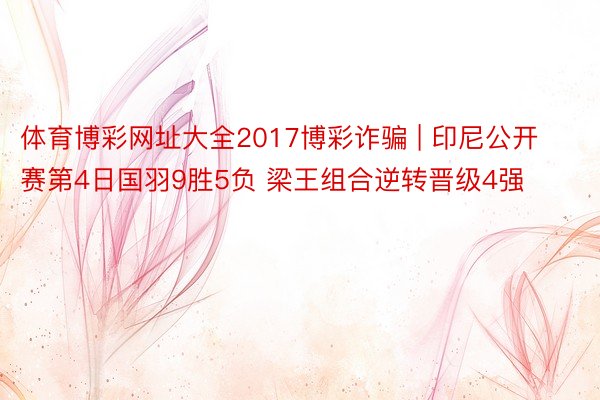 体育博彩网址大全2017博彩诈骗 | 印尼公开赛第4日国羽9胜5负 梁王组合逆转晋级4强