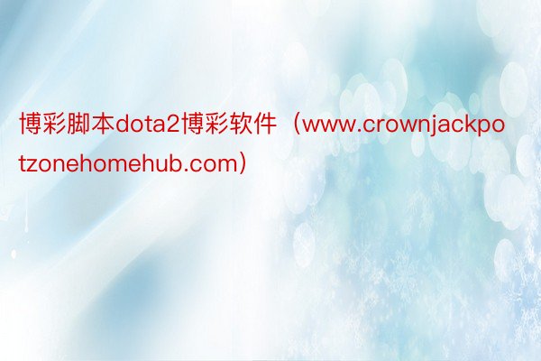 博彩脚本dota2博彩软件（www.crownjackpotzonehomehub.com）